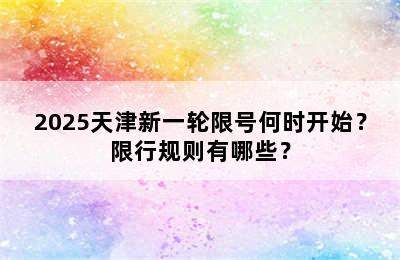 2025天津新一轮限号何时开始？限行规则有哪些？