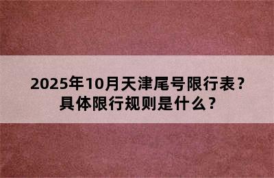 2025年10月天津尾号限行表？具体限行规则是什么？