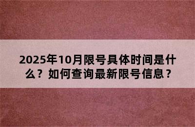 2025年10月限号具体时间是什么？如何查询最新限号信息？