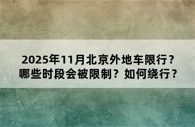 2025年11月北京外地车限行？哪些时段会被限制？如何绕行？