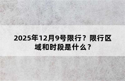 2025年12月9号限行？限行区域和时段是什么？