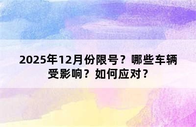 2025年12月份限号？哪些车辆受影响？如何应对？
