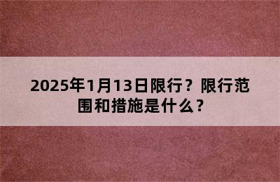 2025年1月13日限行？限行范围和措施是什么？