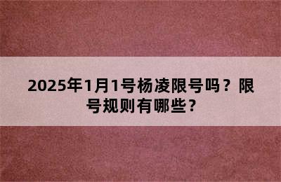 2025年1月1号杨凌限号吗？限号规则有哪些？