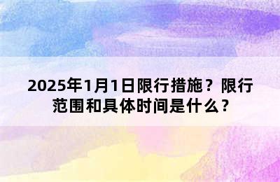 2025年1月1日限行措施？限行范围和具体时间是什么？