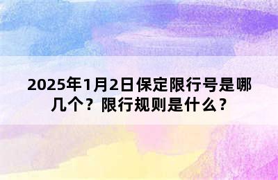 2025年1月2日保定限行号是哪几个？限行规则是什么？