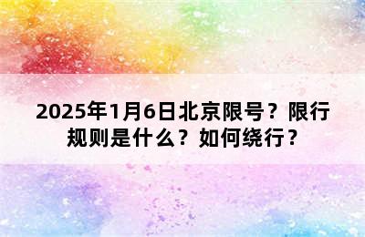 2025年1月6日北京限号？限行规则是什么？如何绕行？