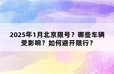 2025年1月北京限号？哪些车辆受影响？如何避开限行？