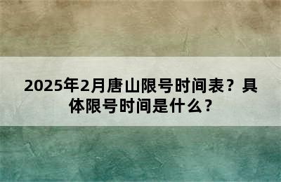 2025年2月唐山限号时间表？具体限号时间是什么？