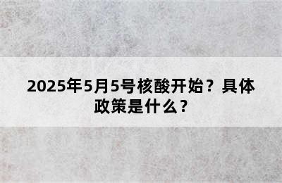 2025年5月5号核酸开始？具体政策是什么？