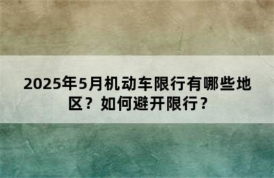 2025年5月机动车限行有哪些地区？如何避开限行？
