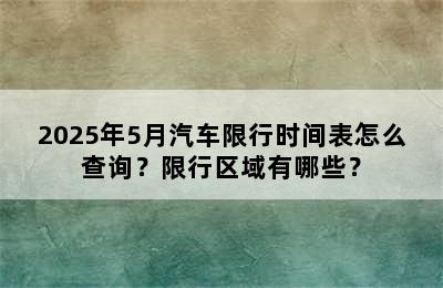 2025年5月汽车限行时间表怎么查询？限行区域有哪些？