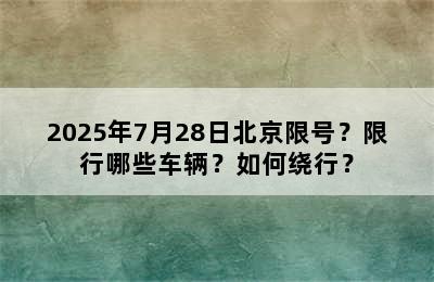 2025年7月28日北京限号？限行哪些车辆？如何绕行？