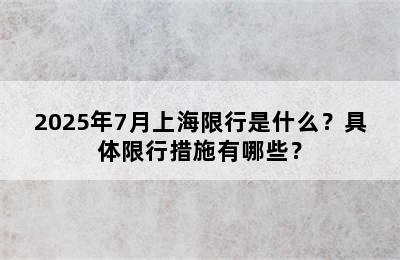 2025年7月上海限行是什么？具体限行措施有哪些？