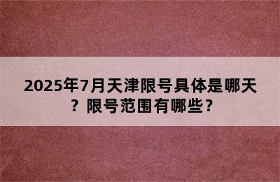 2025年7月天津限号具体是哪天？限号范围有哪些？