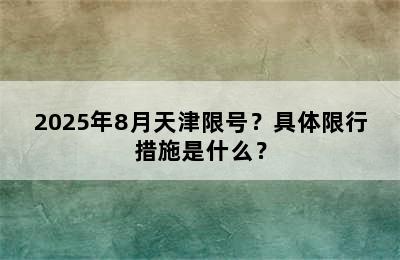 2025年8月天津限号？具体限行措施是什么？