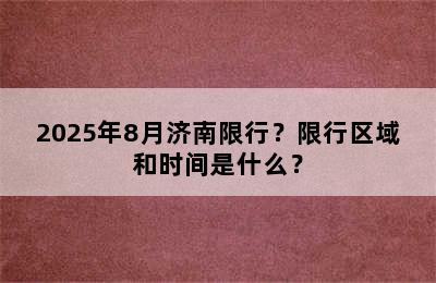 2025年8月济南限行？限行区域和时间是什么？