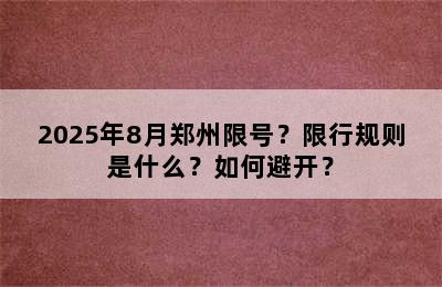 2025年8月郑州限号？限行规则是什么？如何避开？