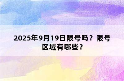 2025年9月19日限号吗？限号区域有哪些？