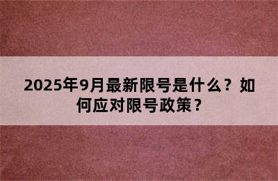 2025年9月最新限号是什么？如何应对限号政策？
