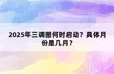2025年三调图何时启动？具体月份是几月？