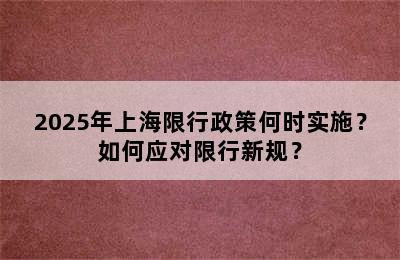 2025年上海限行政策何时实施？如何应对限行新规？