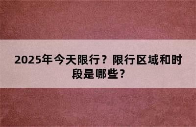 2025年今天限行？限行区域和时段是哪些？