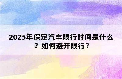 2025年保定汽车限行时间是什么？如何避开限行？