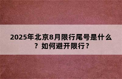 2025年北京8月限行尾号是什么？如何避开限行？