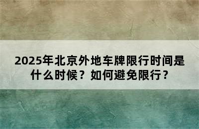 2025年北京外地车牌限行时间是什么时候？如何避免限行？