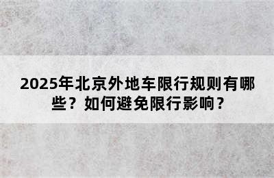2025年北京外地车限行规则有哪些？如何避免限行影响？