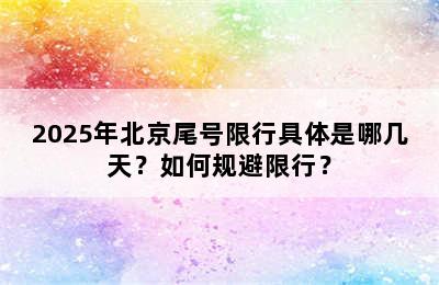 2025年北京尾号限行具体是哪几天？如何规避限行？