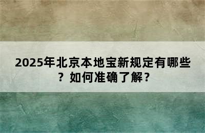 2025年北京本地宝新规定有哪些？如何准确了解？