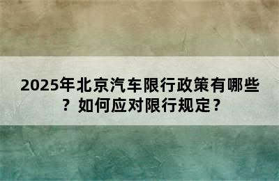 2025年北京汽车限行政策有哪些？如何应对限行规定？