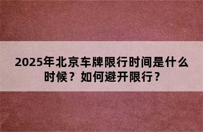2025年北京车牌限行时间是什么时候？如何避开限行？