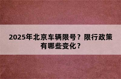 2025年北京车辆限号？限行政策有哪些变化？