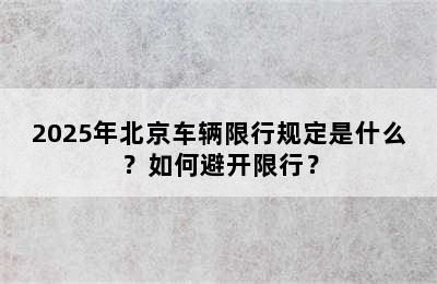 2025年北京车辆限行规定是什么？如何避开限行？