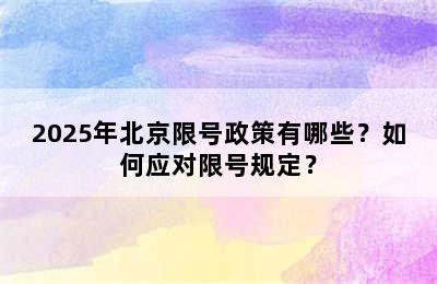 2025年北京限号政策有哪些？如何应对限号规定？