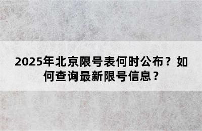 2025年北京限号表何时公布？如何查询最新限号信息？