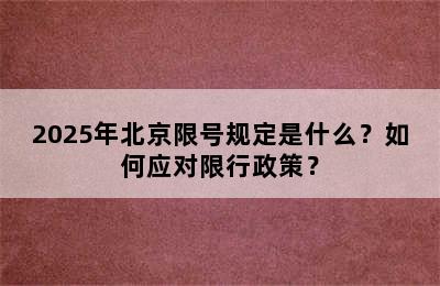 2025年北京限号规定是什么？如何应对限行政策？