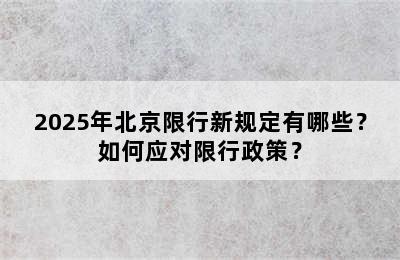 2025年北京限行新规定有哪些？如何应对限行政策？