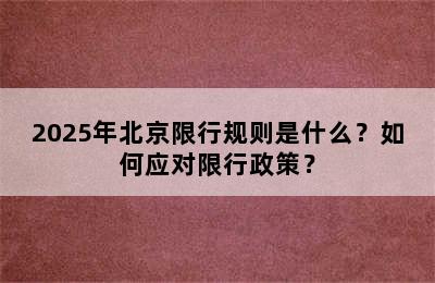 2025年北京限行规则是什么？如何应对限行政策？