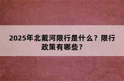 2025年北戴河限行是什么？限行政策有哪些？