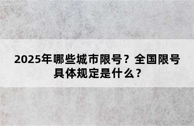 2025年哪些城市限号？全国限号具体规定是什么？