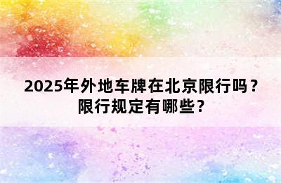 2025年外地车牌在北京限行吗？限行规定有哪些？
