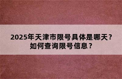 2025年天津市限号具体是哪天？如何查询限号信息？