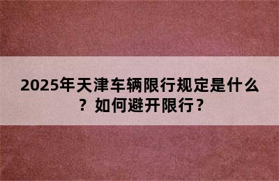 2025年天津车辆限行规定是什么？如何避开限行？