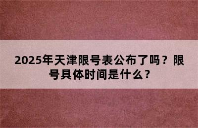2025年天津限号表公布了吗？限号具体时间是什么？