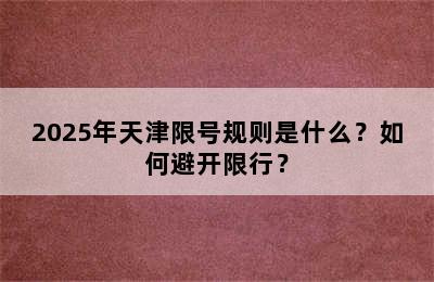 2025年天津限号规则是什么？如何避开限行？