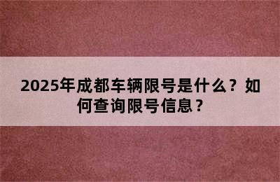 2025年成都车辆限号是什么？如何查询限号信息？